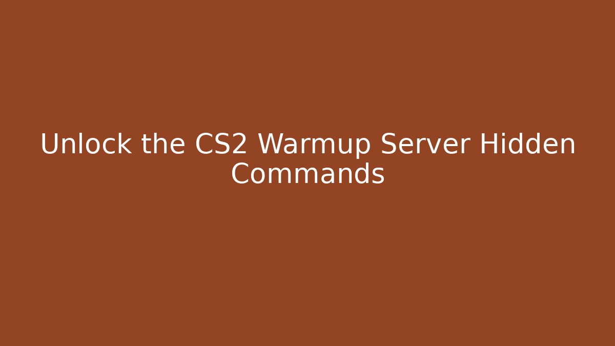Unlock the CS2 Warmup Server Hidden Commands - Create More Assets