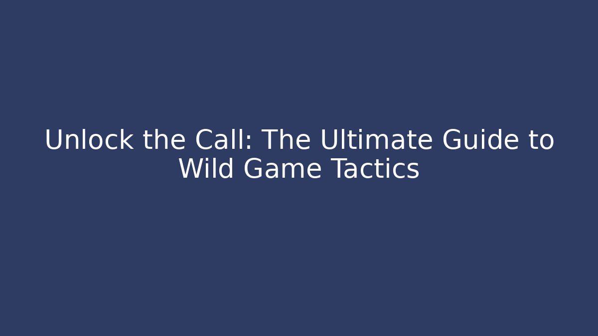 Unlock the Call: The Ultimate Guide to Wild Game Tactics