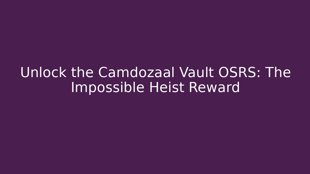 Unlock the Camdozaal Vault OSRS: The Impossible Heist Reward