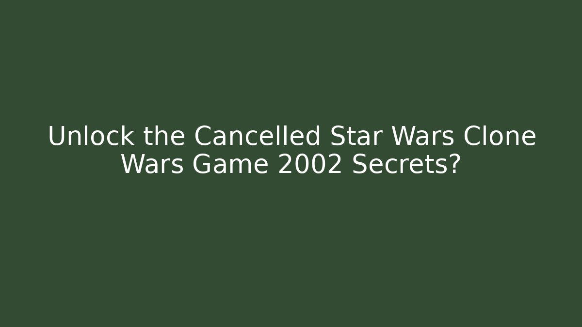Unlock the Cancelled Star Wars Clone Wars Game 2002 Secrets? - Create More Assets