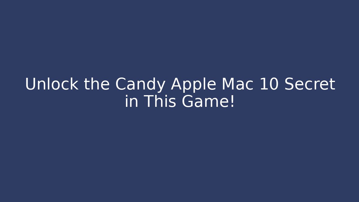 Unlock the Candy Apple Mac 10 Secret in This Game!