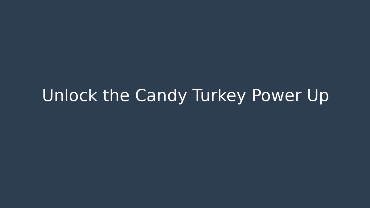 Unlock the Candy Turkey Power Up - Create More Assets