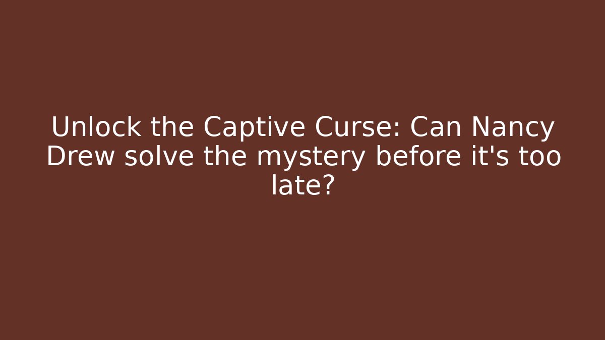 Unlock the Captive Curse: Can Nancy Drew solve the mystery before it's too late?