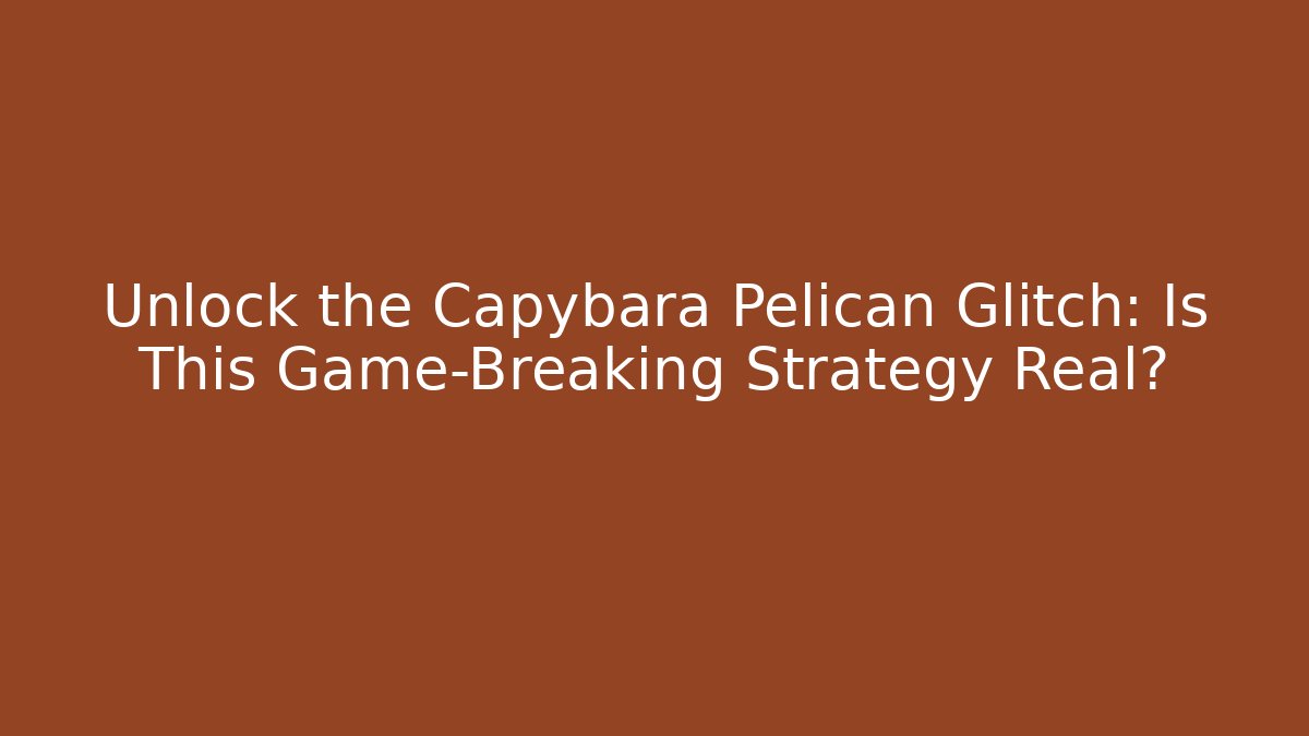 Unlock the Capybara Pelican Glitch: Is This Game-Breaking Strategy Real?