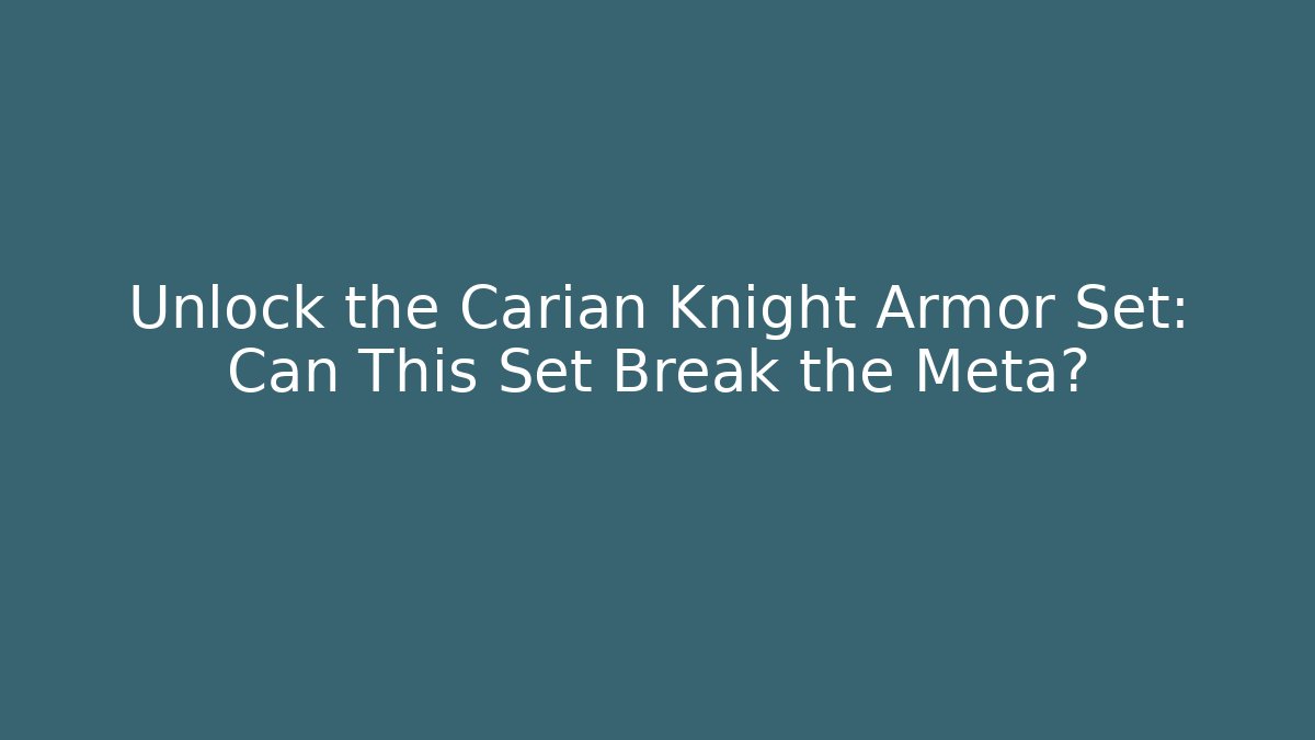 Unlock the Carian Knight Armor Set: Can This Set Break the Meta?