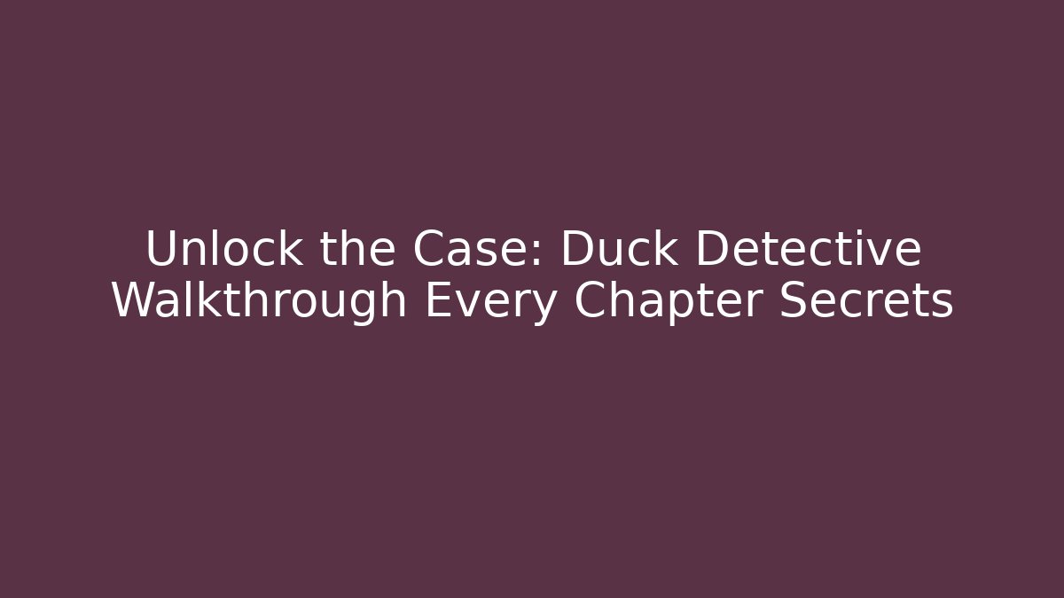 Unlock the Case: Duck Detective Walkthrough Every Chapter Secrets