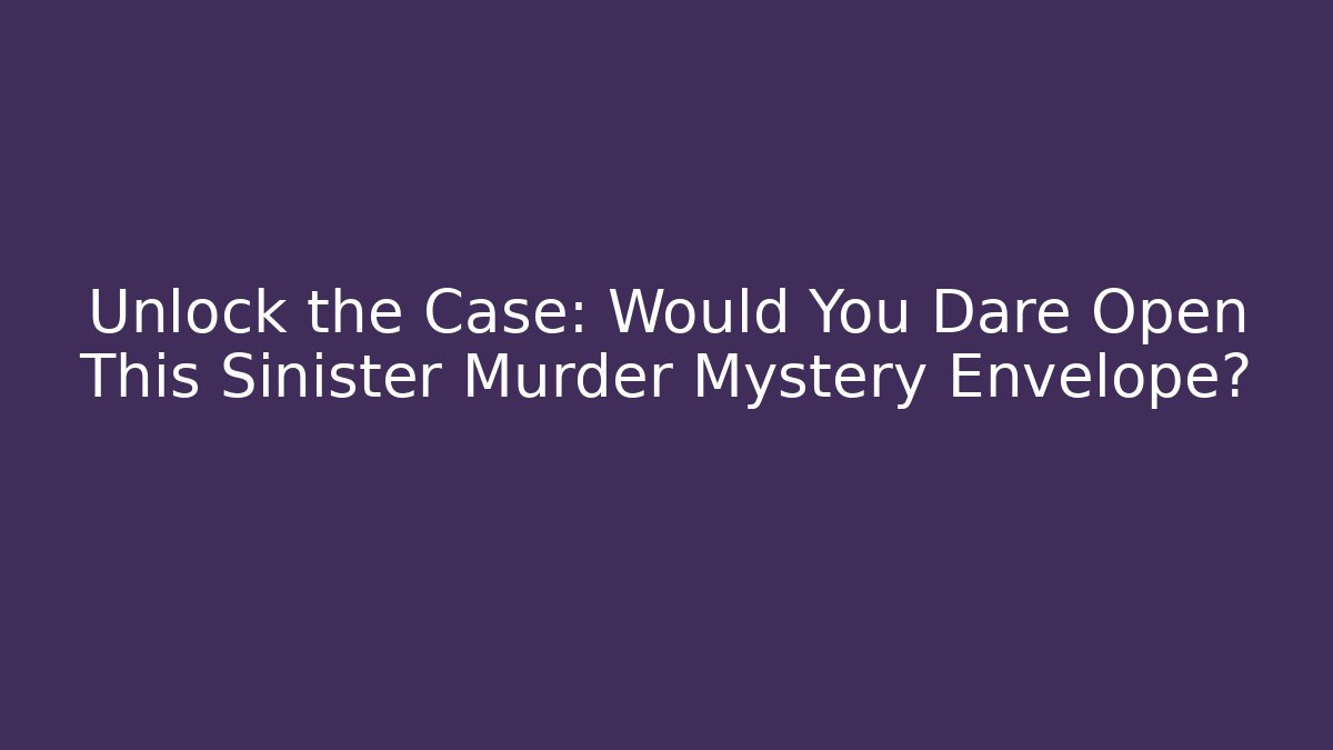 Unlock the Case: Would You Dare Open This Sinister Murder Mystery Envelope?
