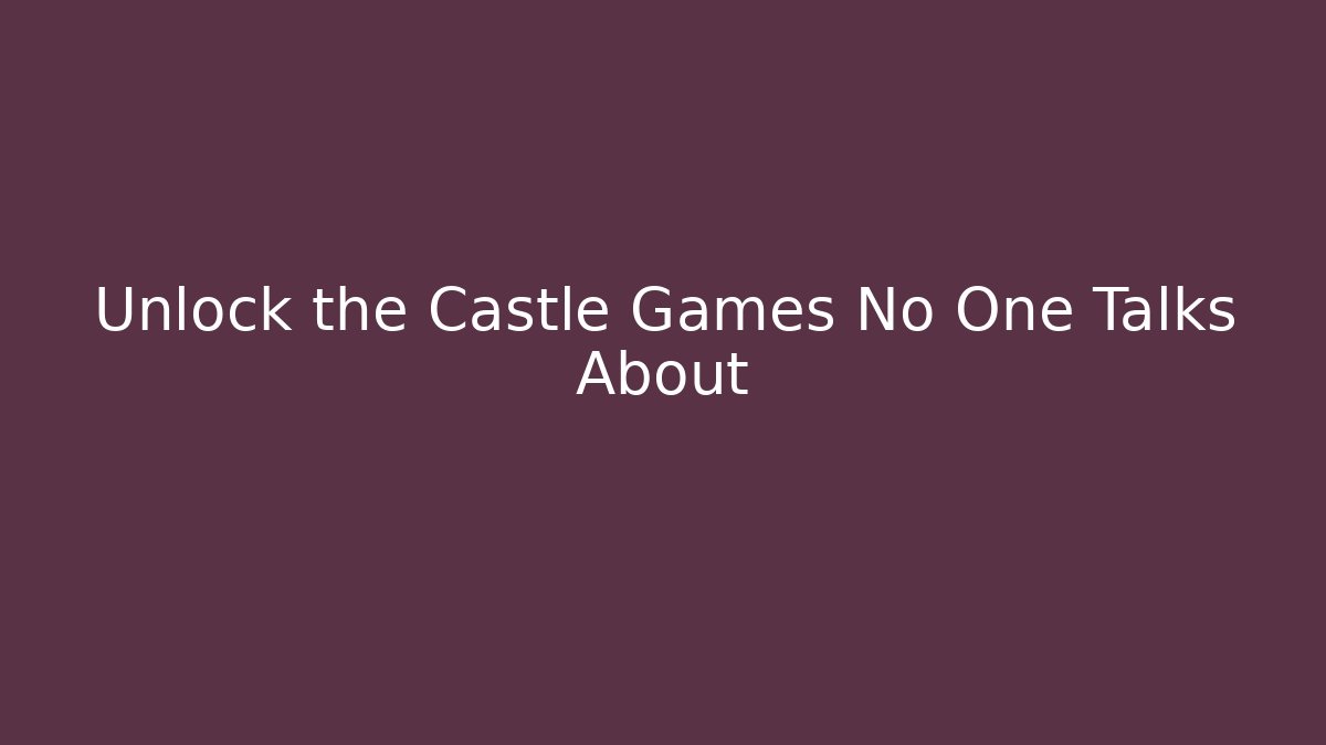 Unlock the Castle Games No One Talks About