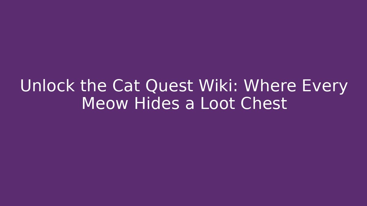 Unlock the Cat Quest Wiki: Where Every Meow Hides a Loot Chest
