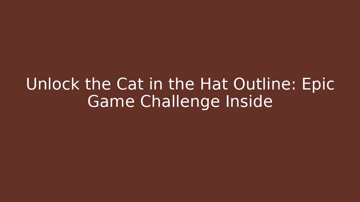 Unlock the Cat in the Hat Outline: Epic Game Challenge Inside