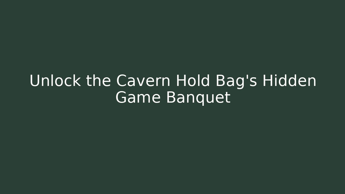 Unlock the Cavern Hold Bag's Hidden Game Banquet