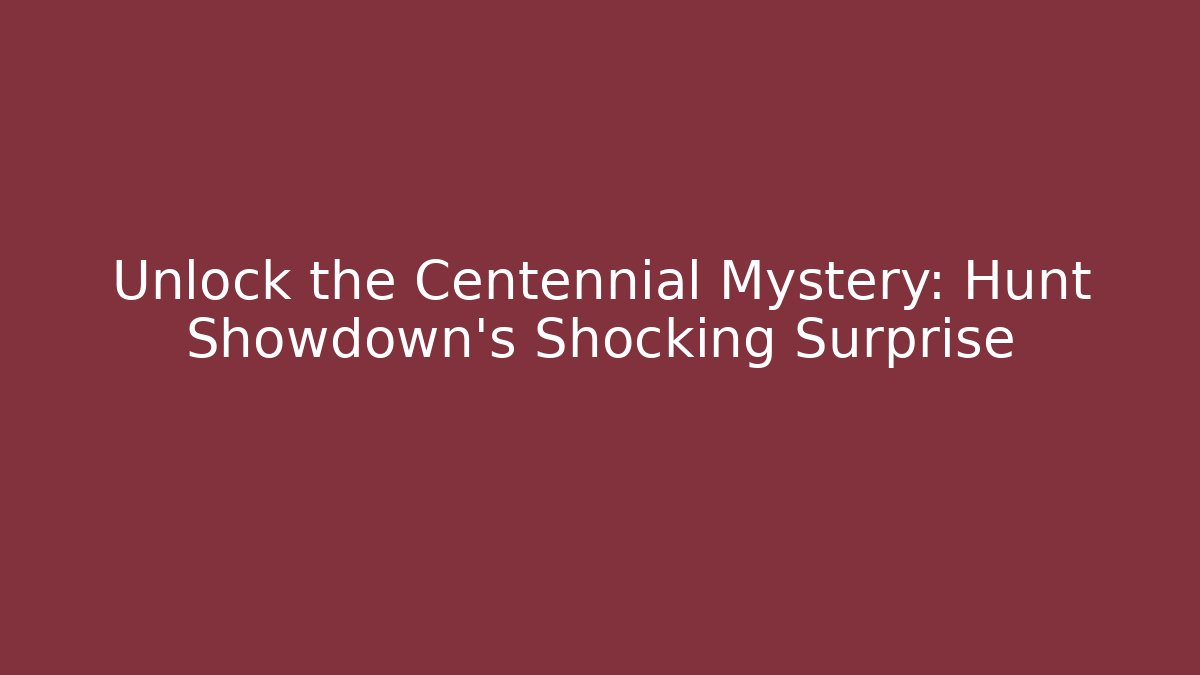 Unlock the Centennial Mystery: Hunt Showdown's Shocking Surprise