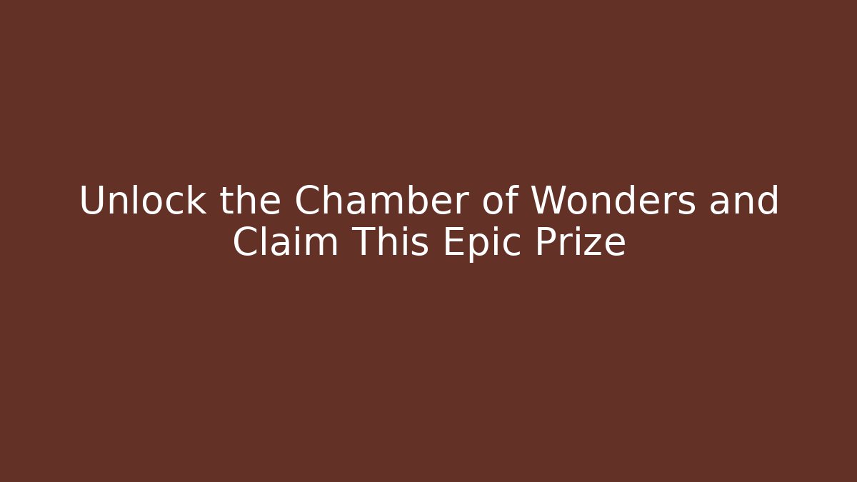 Unlock the Chamber of Wonders and Claim This Epic Prize