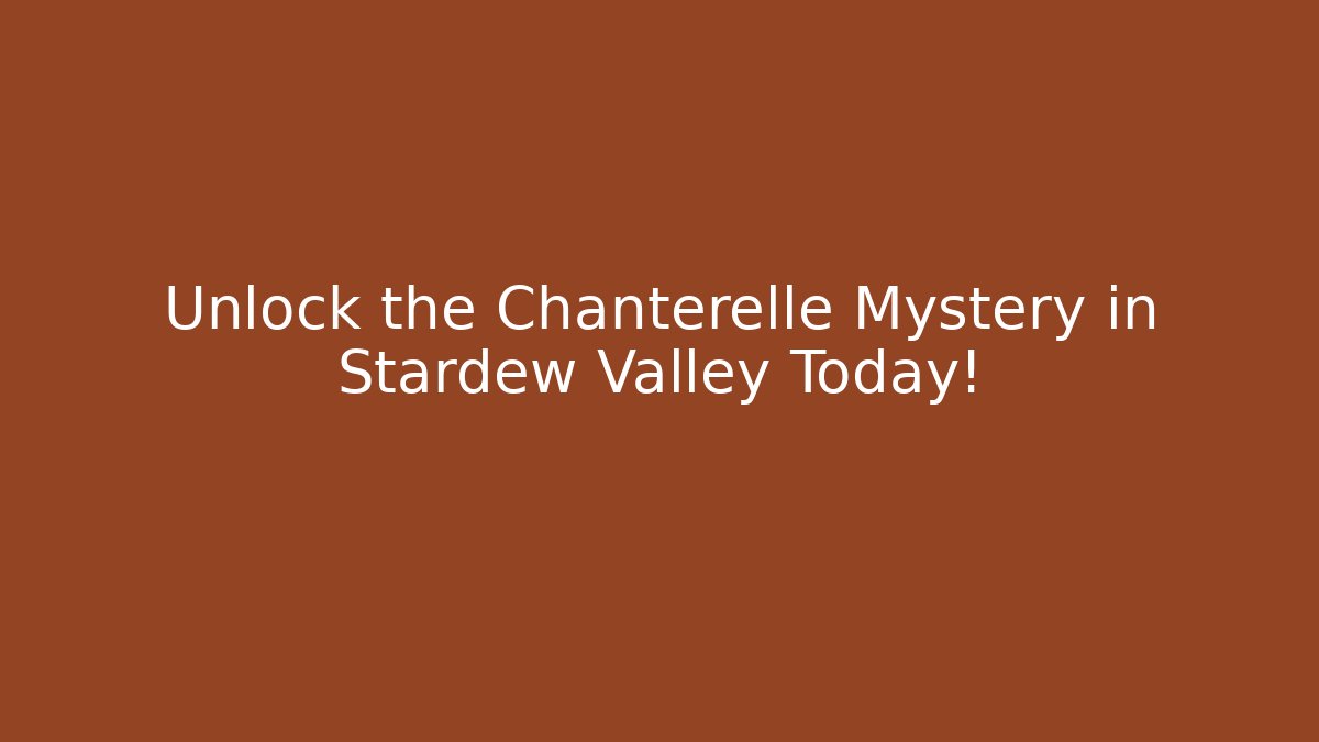 Unlock the Chanterelle Mystery in Stardew Valley Today!