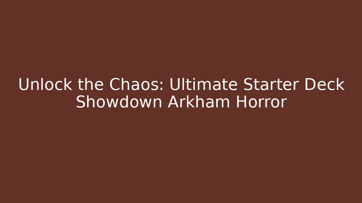 Unlock the Chaos: Ultimate Starter Deck Showdown Arkham Horror