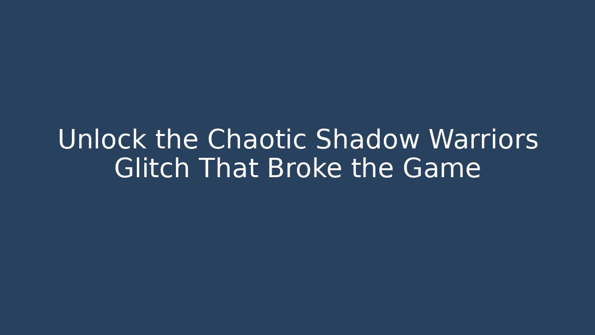 Unlock the Chaotic Shadow Warriors Glitch That Broke the Game