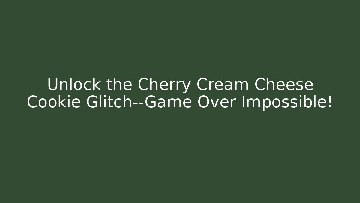Unlock the Cherry Cream Cheese Cookie Glitch—Game Over Impossible! - Create More Assets