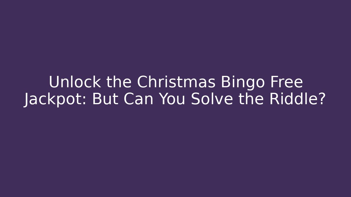 Unlock the Christmas Bingo Free Jackpot: But Can You Solve the Riddle?