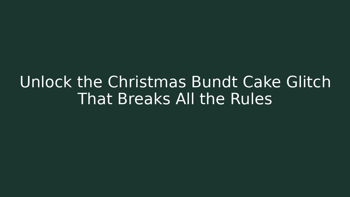 Unlock the Christmas Bundt Cake Glitch That Breaks All the Rules
