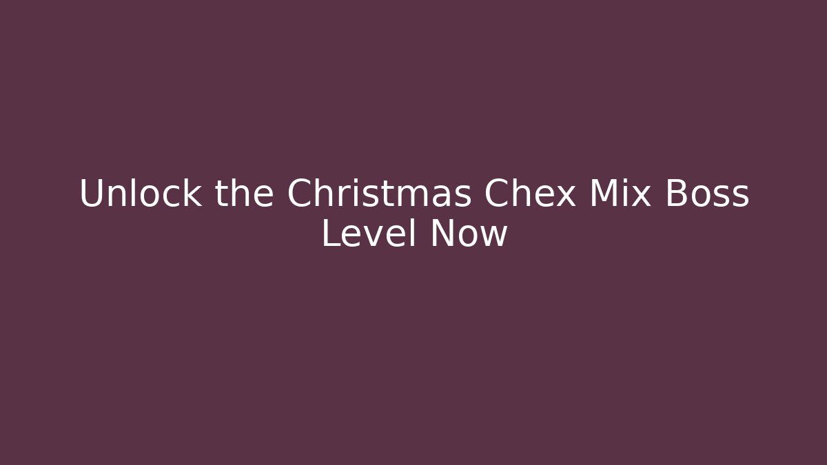 Unlock the Christmas Chex Mix Boss Level Now