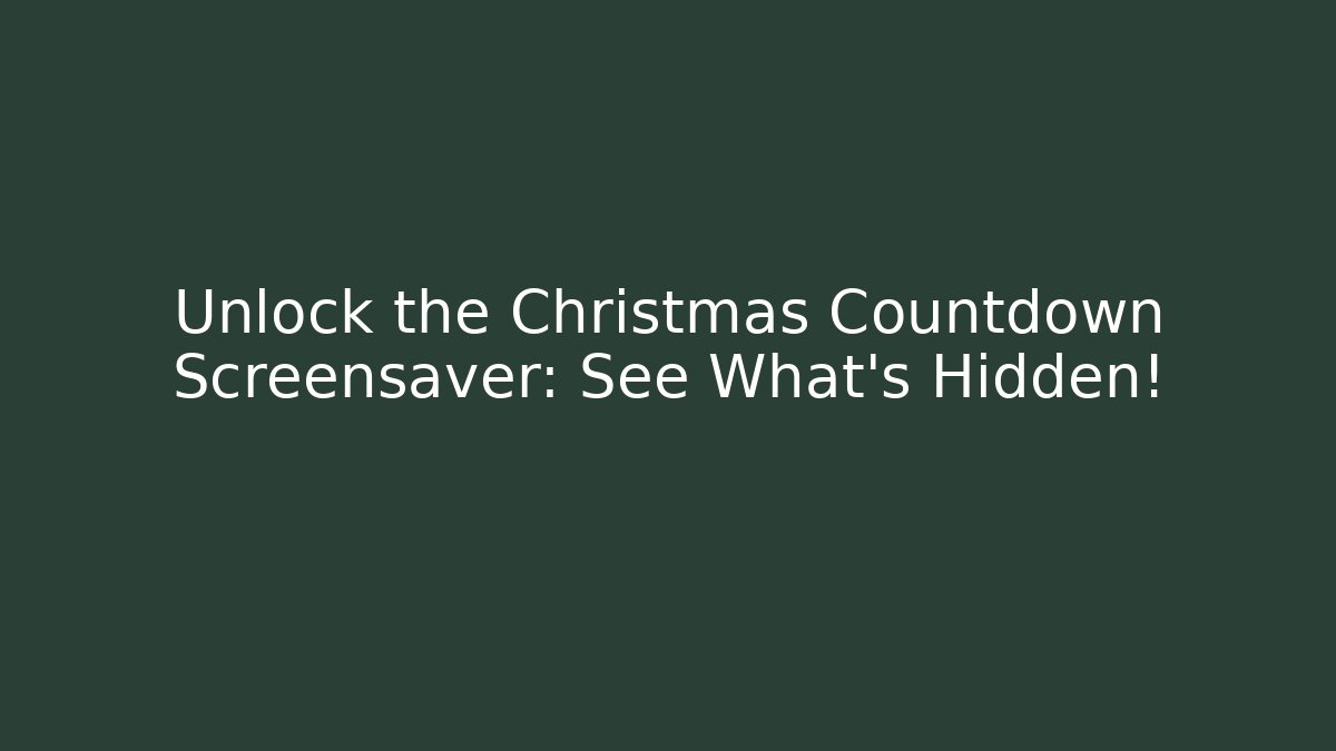Unlock the Christmas Countdown Screensaver: See What's Hidden!