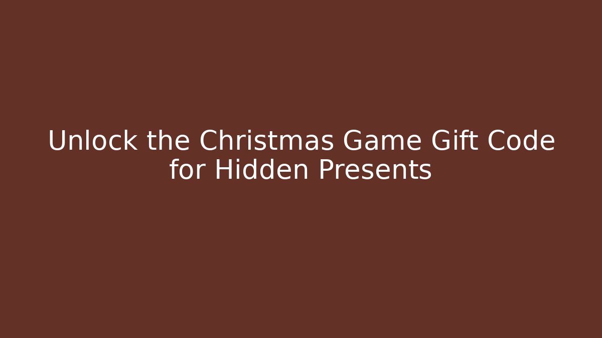 Unlock the Christmas Game Gift Code for Hidden Presents