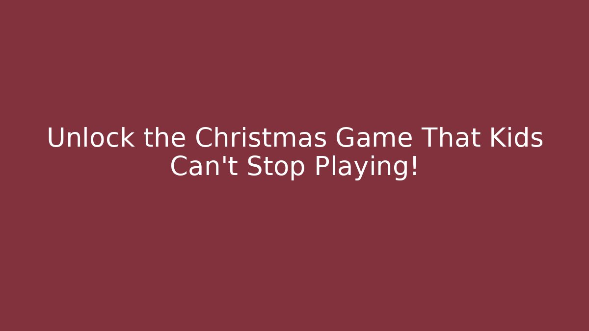 Unlock the Christmas Game That Kids Can't Stop Playing!
