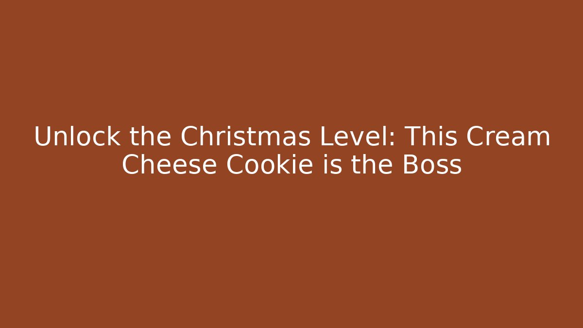 Unlock the Christmas Level: This Cream Cheese Cookie is the Boss