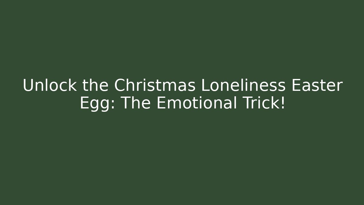 Unlock the Christmas Loneliness Easter Egg: The Emotional Trick!