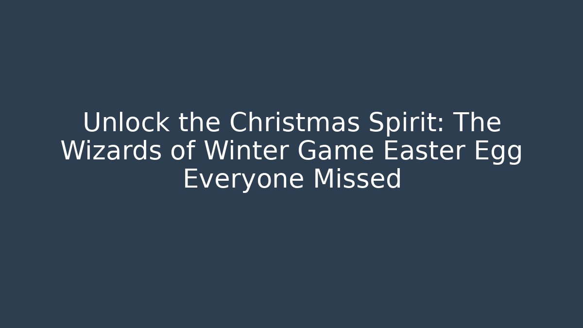 Unlock the Christmas Spirit: The Wizards of Winter Game Easter Egg Everyone Missed