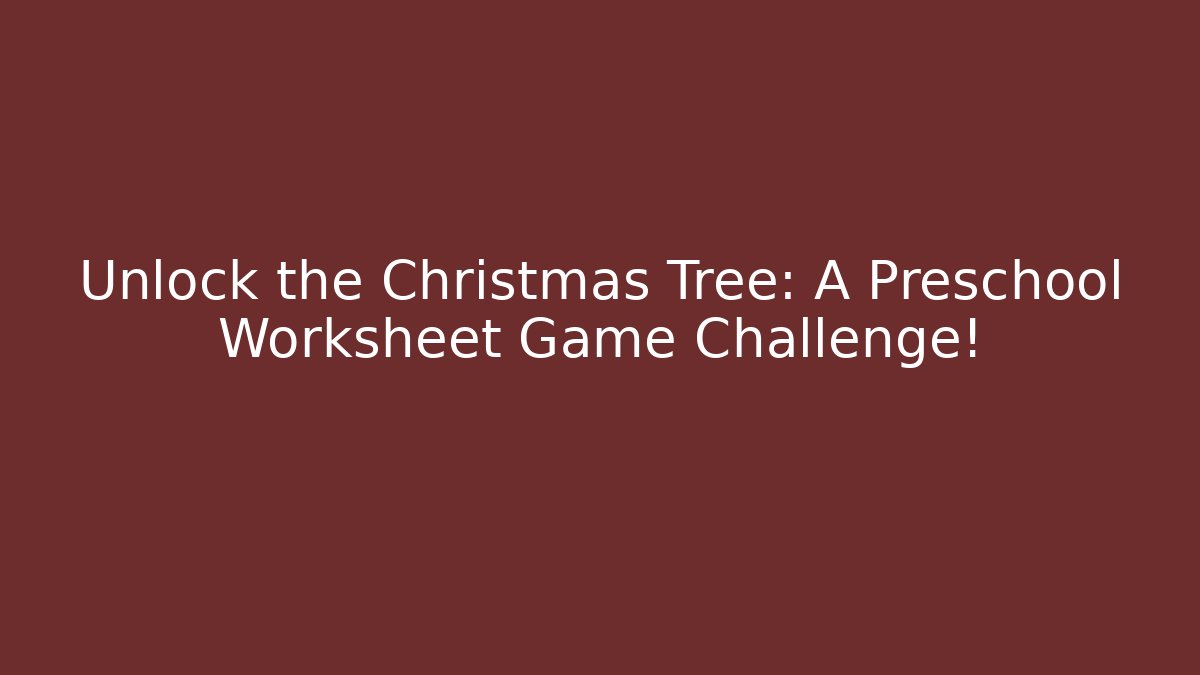 Unlock the Christmas Tree: A Preschool Worksheet Game Challenge!