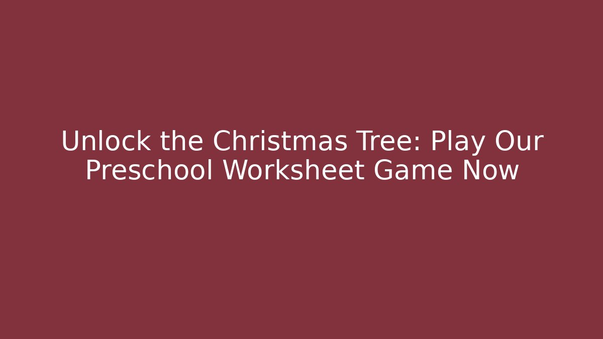 Unlock the Christmas Tree: Play Our Preschool Worksheet Game Now