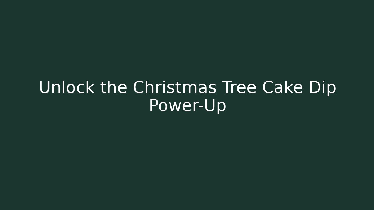 Unlock the Christmas Tree Cake Dip Power-Up - Create More Assets