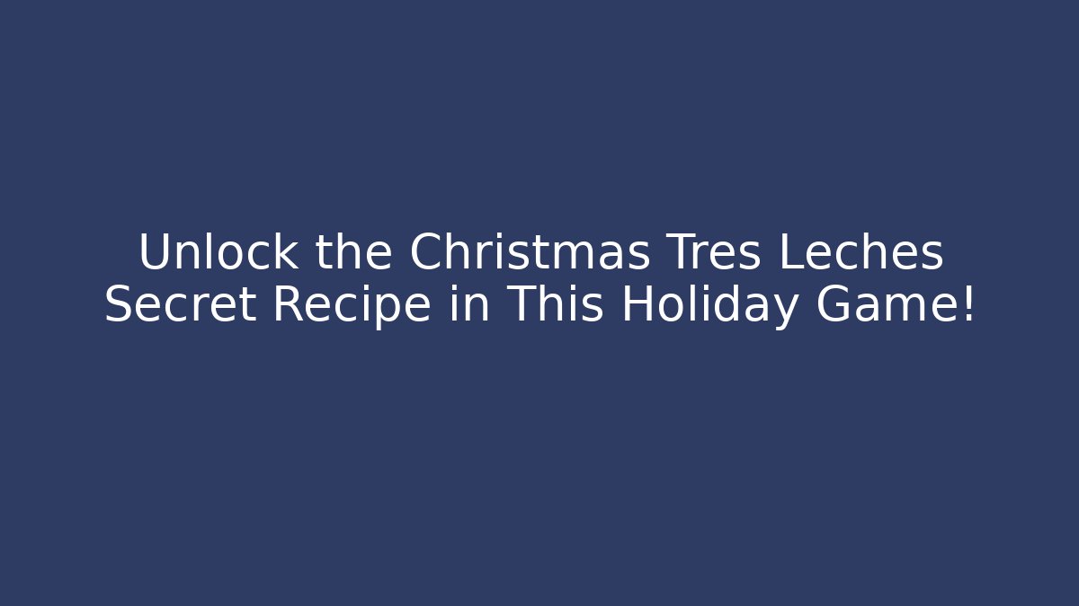Unlock the Christmas Tres Leches Secret Recipe in This Holiday Game!