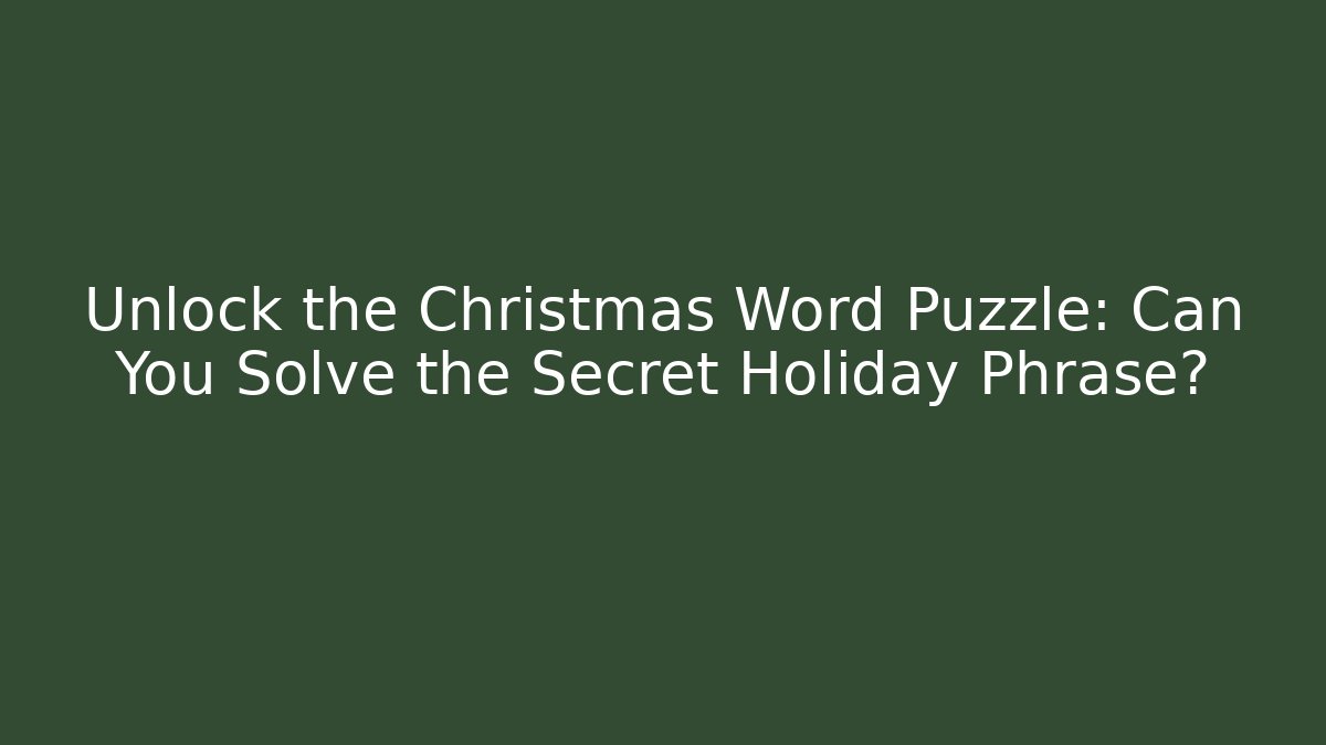 Unlock the Christmas Word Puzzle: Can You Solve the Secret Holiday Phrase?