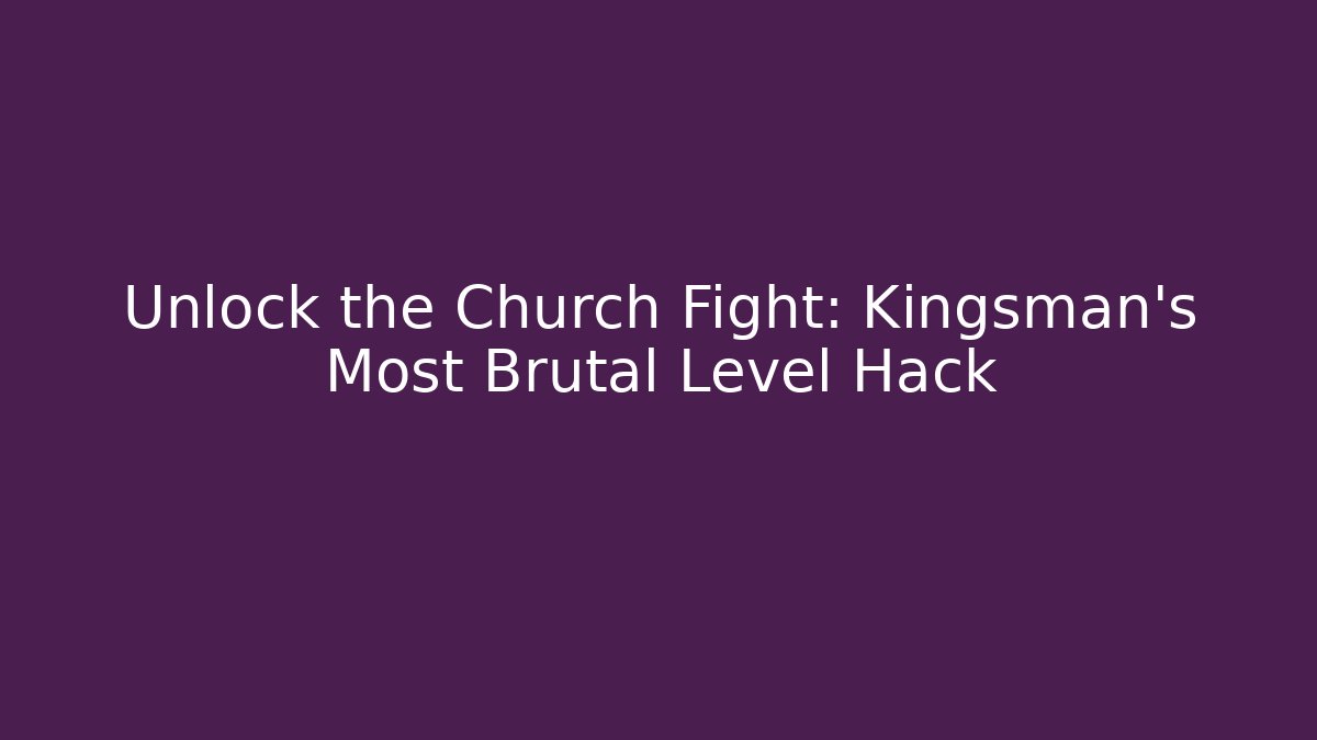 Unlock the Church Fight: Kingsman's Most Brutal Level Hack