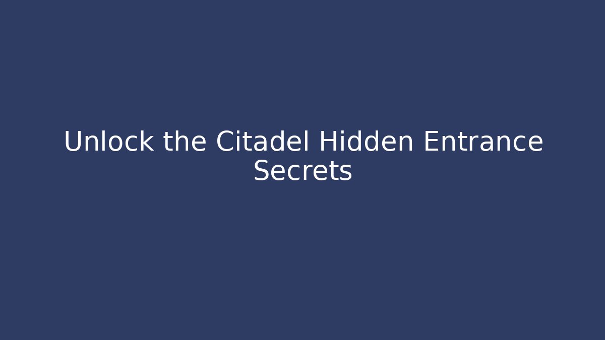 Unlock the Citadel Hidden Entrance Secrets