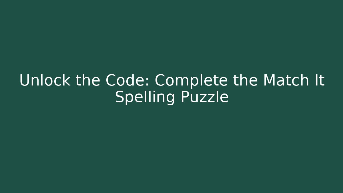 Unlock the Code: Complete the Match It Spelling Puzzle