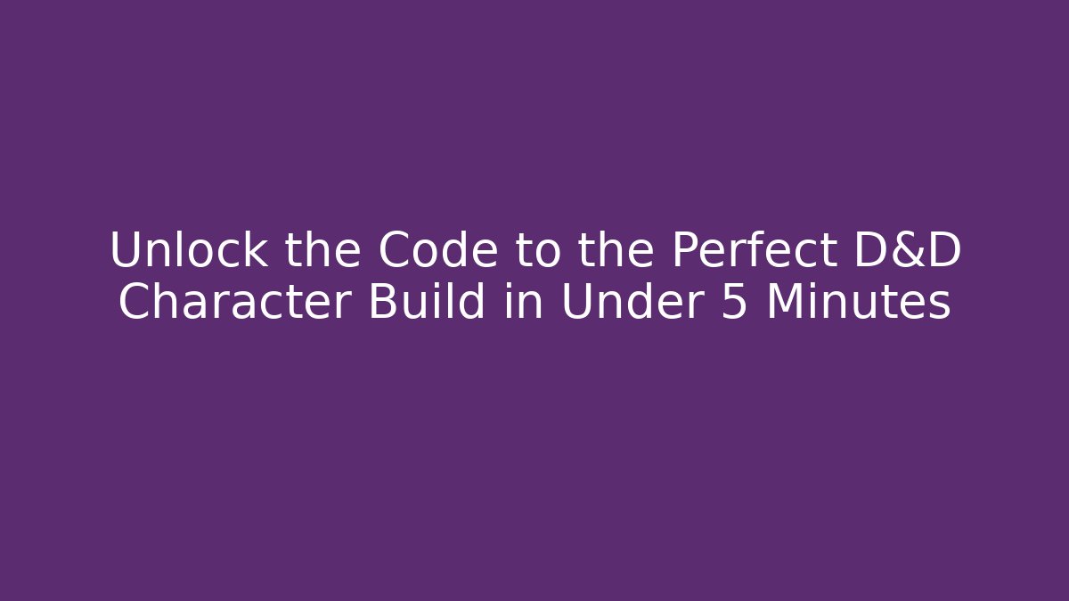 Unlock the Code to the Perfect D&D Character Build in Under 5 Minutes