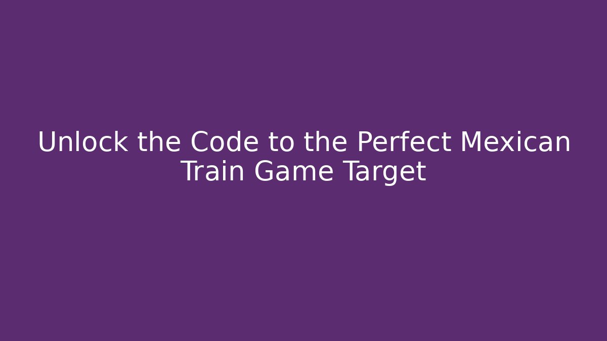 Unlock the Code to the Perfect Mexican Train Game Target