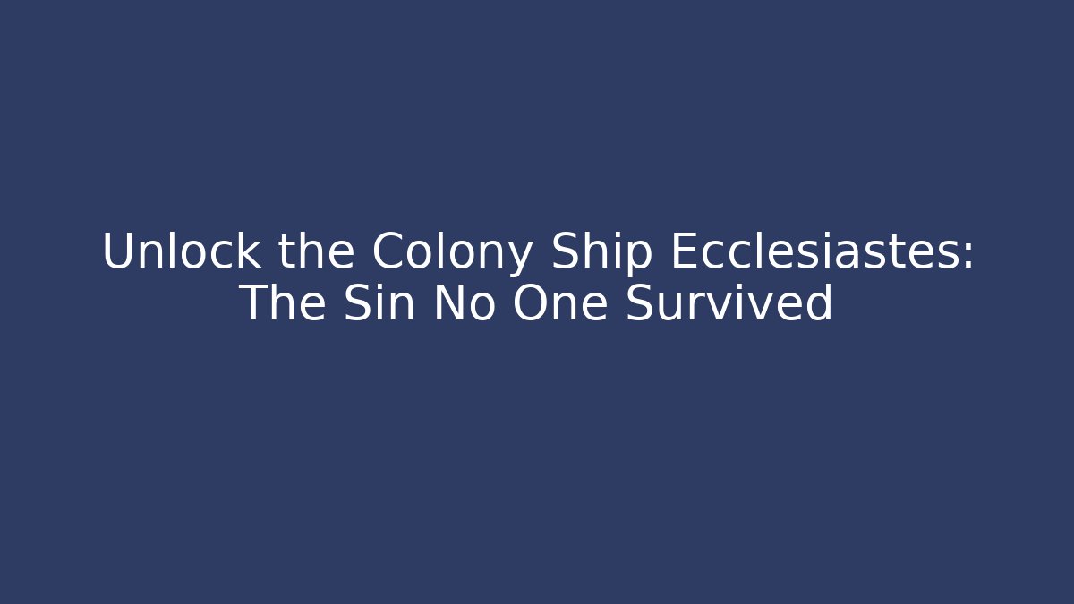 Unlock the Colony Ship Ecclesiastes: The Sin No One Survived