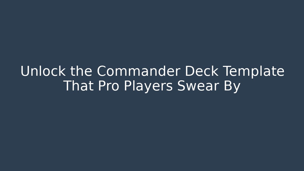 Unlock the Commander Deck Template That Pro Players Swear By