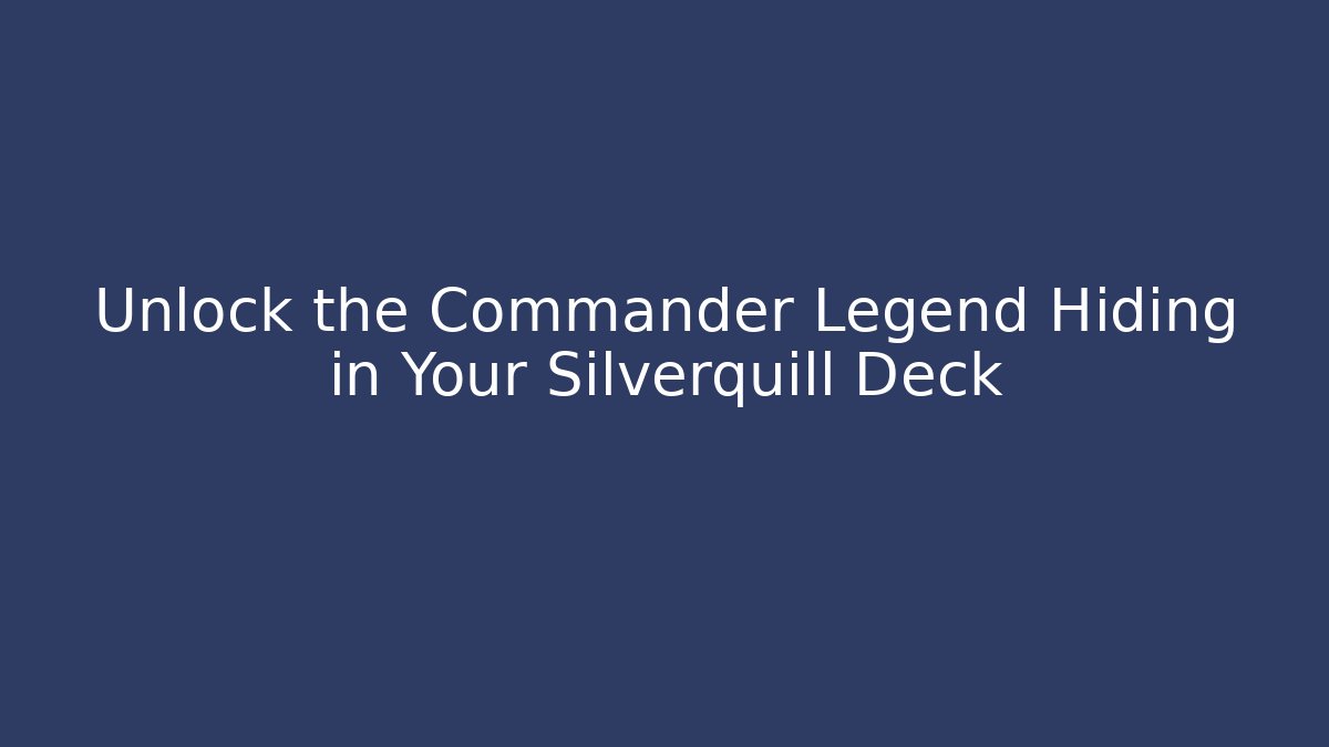 Unlock the Commander Legend Hiding in Your Silverquill Deck