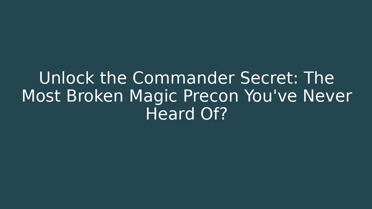 Unlock the Commander Secret: The Most Broken Magic Precon You've Never Heard Of?
