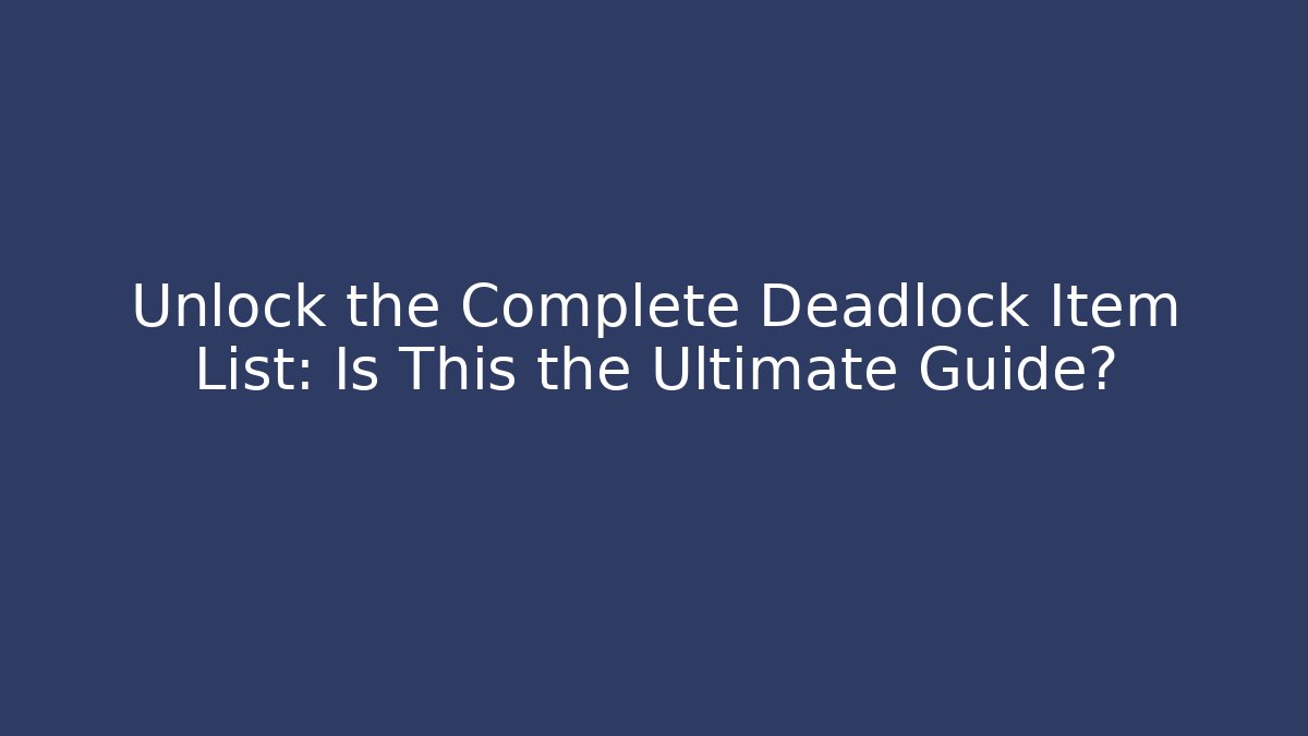 Unlock the Complete Deadlock Item List: Is This the Ultimate Guide?