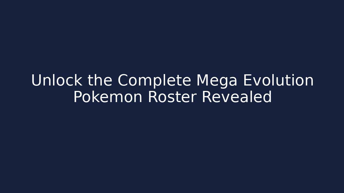 Unlock the Complete Mega Evolution Pokémon Roster Revealed - Create More Assets