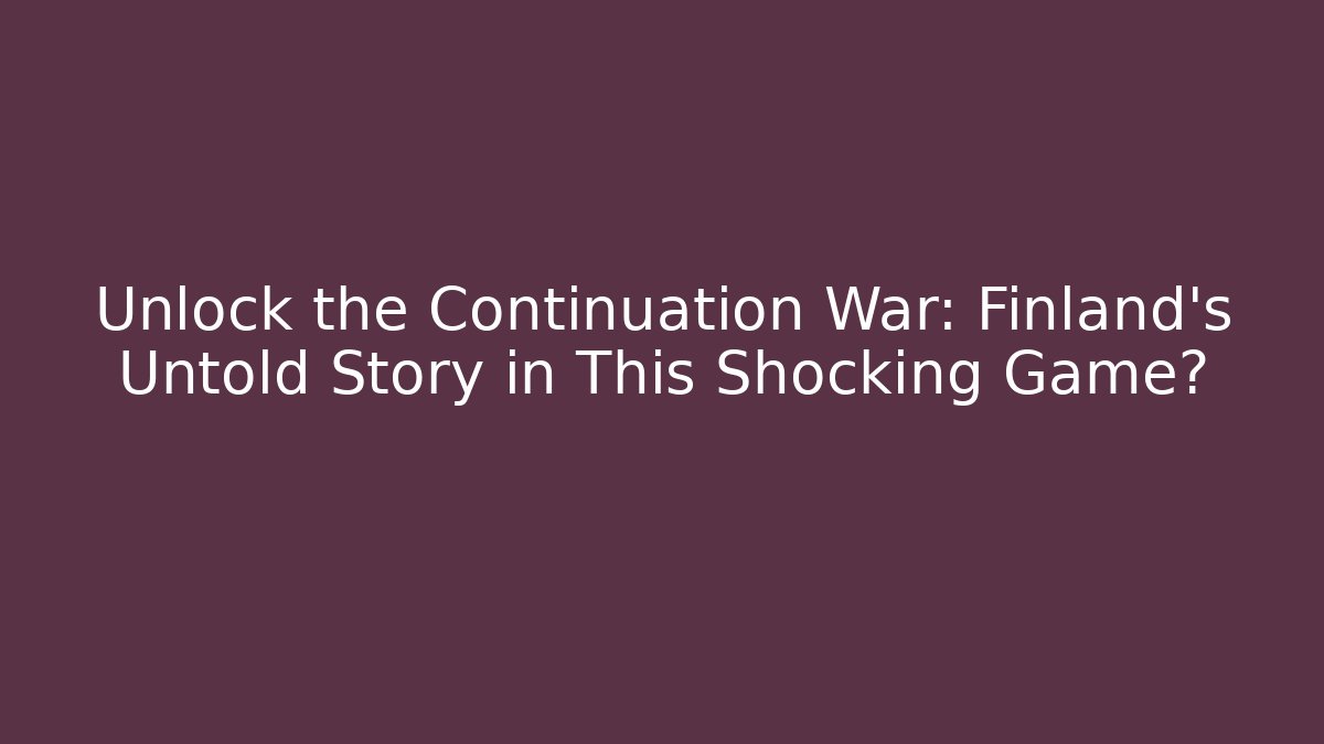 Unlock the Continuation War: Finland's Untold Story in This Shocking Game?
