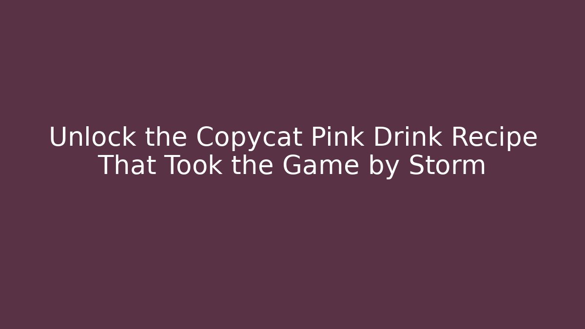 Unlock the Copycat Pink Drink Recipe That Took the Game by Storm