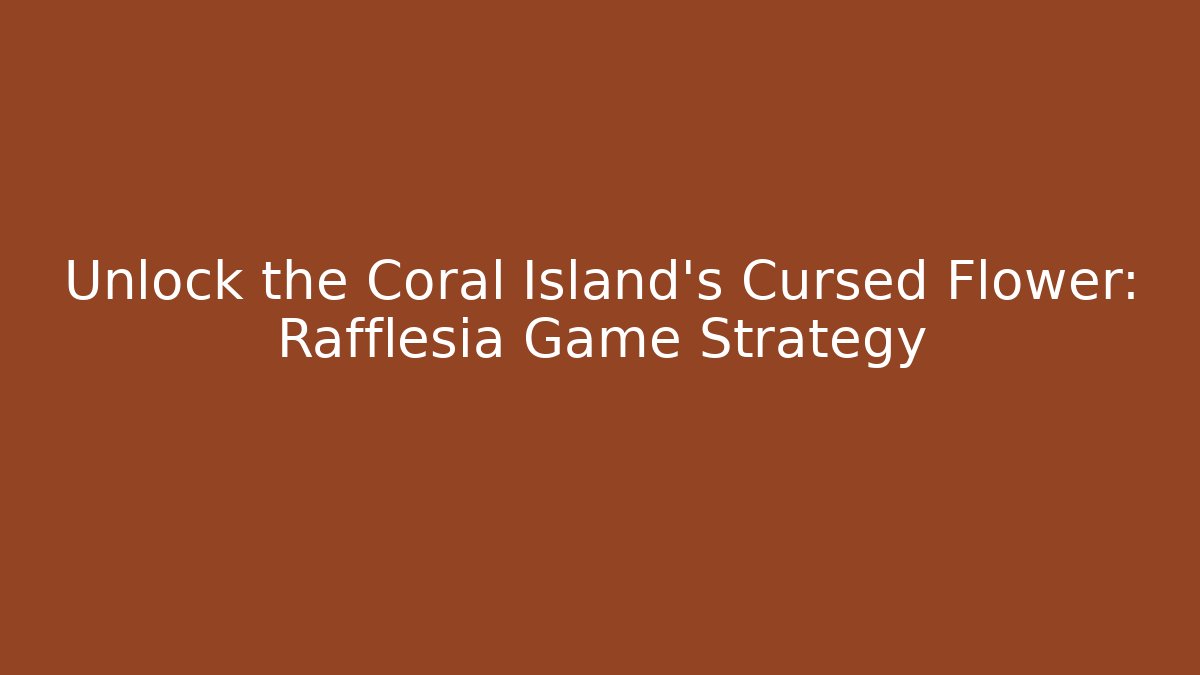 Unlock the Coral Island's Cursed Flower: Rafflesia Game Strategy