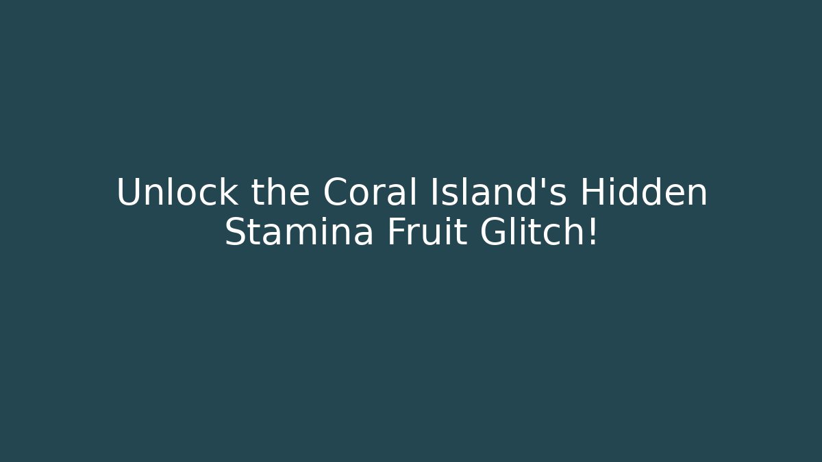 Unlock the Coral Island's Hidden Stamina Fruit Glitch!